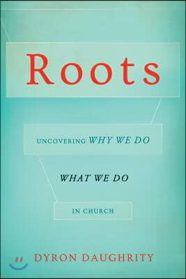 Roots: Uncovering Why We Do What We Do in Church