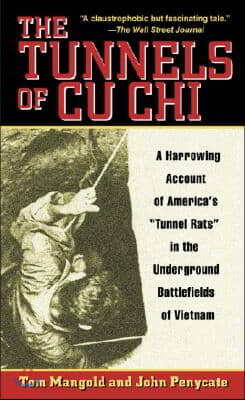 The Tunnels of Cu Chi: A Harrowing Account of America&#39;s Tunnel Rats in the Underground Battlefields of Vietnam