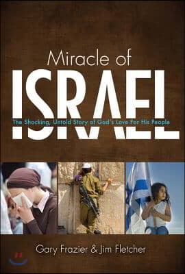 Miracle of Israel: The Shocking, Untold Story of God&#39;s Love for His People