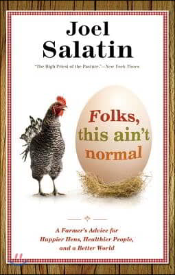 Folks, This Ain&#39;t Normal: A Farmer&#39;s Advice for Happier Hens, Healthier People, and a Better World