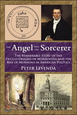 The Angel and the Sorcerer: The Remarkable Story of the Occult Origins of Mormonism and the Rise of Mormons in American Politics