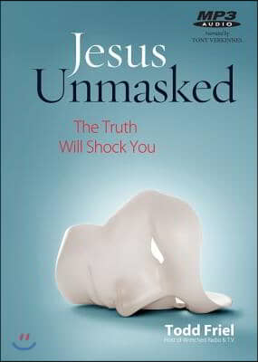 Jesus Unmasked: The Truth Will Shock You