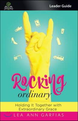 Rocking Ordinary (Leader Guide): Holding It Together with Extraordinary Grace