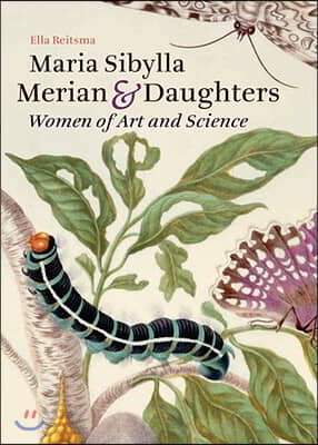 Maria Sibylla Merian &amp; Daughters: Women of Art and Science