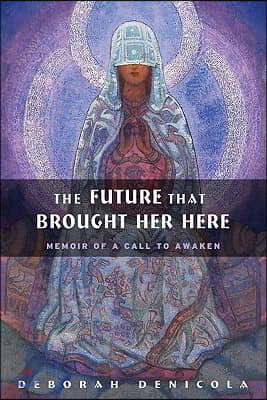 The Future That Brought Her Here: Memoir of a Call to Awaken