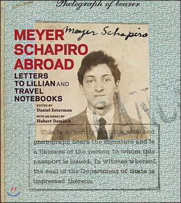 Meyer Schapiro Abroad: Letters to Lillian and Travel Notebooks