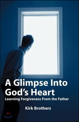 A Glimpse Into God&#39;s Heart: Learning Forgiveness From the Father