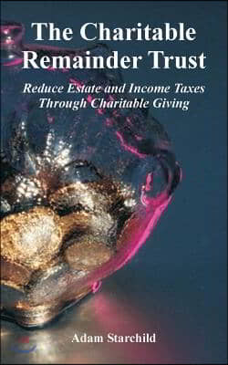 The Charitable Remainder Trust: Reduce Estate and Income Taxes Through Charitable Giving