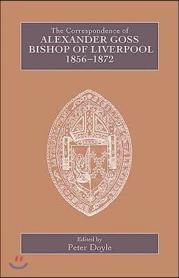 The Correspondence of Alexander Goss, Bishop of Liverpool 1856-1872