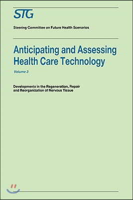 Anticipating and Assessing Health Care Technology, Volume 3: Developments in Regeneration, Repair and Reorganization of Nervous Tissue. a Report Commi