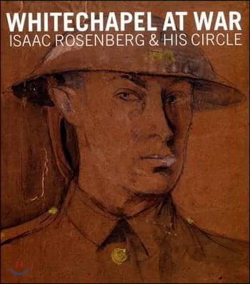 Whitechapel at War: Isaac Rosenberg and His Circle