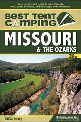 Best Tent Camping: Missouri &amp; the Ozarks: Your Car-Camping Guide to Scenic Beauty, the Sounds of Nature, and an Escape from Civilization