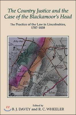 The Country Justice and the Case of the Blackamoor&#39;s Head: The Practice of the Law in Lincolnshire, 1787-1838. Part I: The Justice Books of Thomas Dix