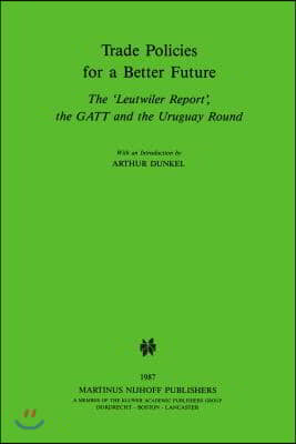 Trade Policies for a Better Future: The &#39;Leutwiler Report&#39;, the GATT and the Uruguay Round