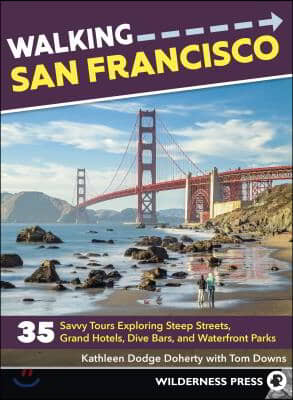 Walking San Francisco: 35 Savvy Tours Exploring Steep Streets, Grand Hotels, Dive Bars, and Waterfront Parks