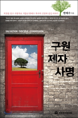 구원 제자 사명 : 역경을 딛고 사명자로 거듭난 한태수 목사의 신앙과 섬김 이야기