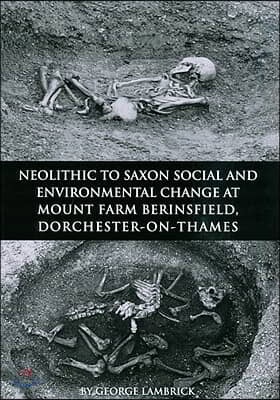 Neolithic to Saxon Social and Environmental Change at Mount Farm, Berinsfield, Dorchester-On-Thames, Oxfordshire