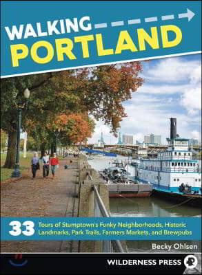 Walking Portland: 33 Tours of Stumptown&#39;s Funky Neighborhoods, Historic Landmarks, Park Trails, Farmers Markets, and Brewpubs