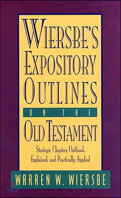 Wiersbe's Expository Outlines on the Old Testament: Strategic Chapters Outlined, Explained, and Practically Applied