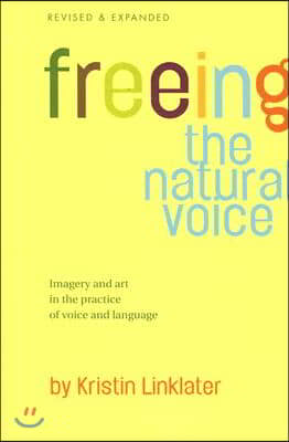 Freeing the Natural Voice: Imagery and Art in the Practice of Voice and Language (Revised & Expanded)