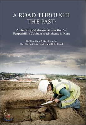 A Road Through the Past: Archaeological Discoveries on the A2 Pepperhill to Cobham Road-Scheme in Kent