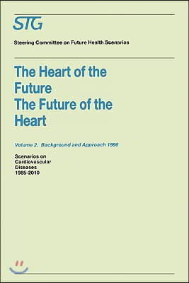 The Heart of the Future/The Future of the Heart Volume 1: Scenario Report 1986 Volume 2: Background and Approach 1986: Scenarios on Cardiovascular Dis