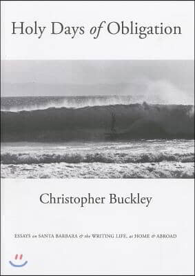 Holy Days of Obligation: Essays on Santa Barbara &amp; the Writing Life, at Home &amp; Abroad