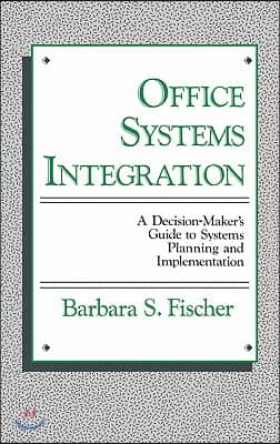 Office Systems Integration: A Decision-Maker&#39;s Guide to Systems Planning and Implementation