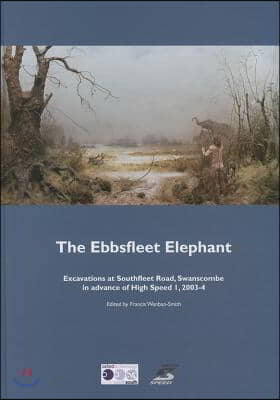 The Ebbsfleet Elephant: Excavations at Southfleet Road, Swanscombe in Advance of High Speed 1, 2003-4