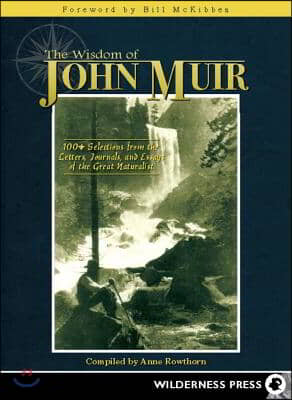 Wisdom of John Muir: 100+ Selections from the Letters, Journals, and Essays of the Great Naturalist