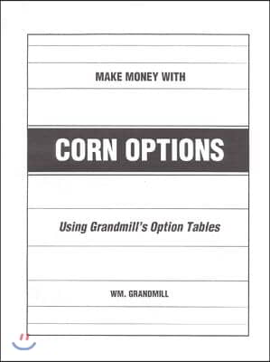 How to Make Money with Corn Options: Using Grandmill&#39;s Option Tables