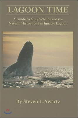 Lagoon Time: A Guide to Grey Whales and the Natural History of San Ignacio Lagoon