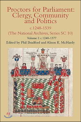 Proctors for Parliament: Clergy, Community and Politics, C.1248-1539. (the National Archives, Series SC 10): Volume I: C.1248-1377