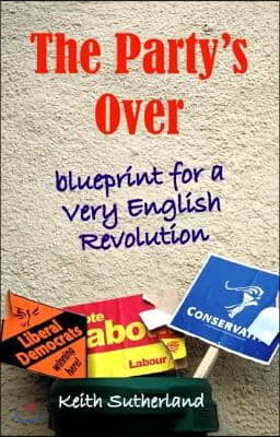 Party&#39;s Over: Blueprint for a Very English Revolution