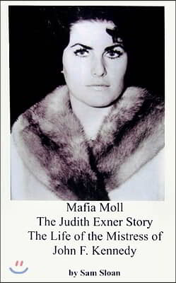 Mafia Moll: The Judith Exner Story, the Life of the Mistress of John F. Kennedy