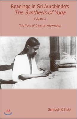 Readings in Sri Aurobindo's Synthesis of Yoga: The Yoga of Integral Knowledge