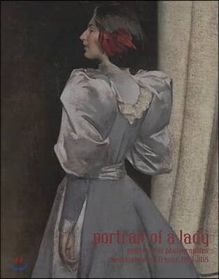 Portrait of a Lady: Peintures Et Photographies Am&#233;ricaines En France, 1870-1915