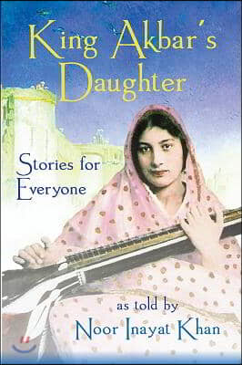 King Akbar&#39;s Daughter: Stories for Everyone as Told by Noor Inayat Khan