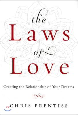 The Laws of Love: Creating the Relationship of Your Dreams