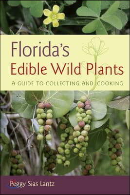 Florida&#39;s Edible Wild Plants: A Guide to Collecting and Cooking