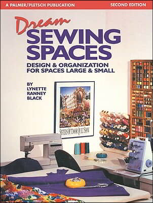 Dream Sewing Spaces: Design &amp; Organization for Spaces Large &amp; Small