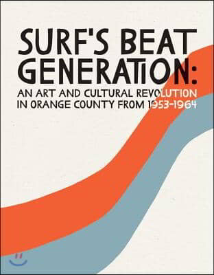 Surf&#39;s Beat Generation: An Art and Cultural Revolution in Orange County from 1953-1964