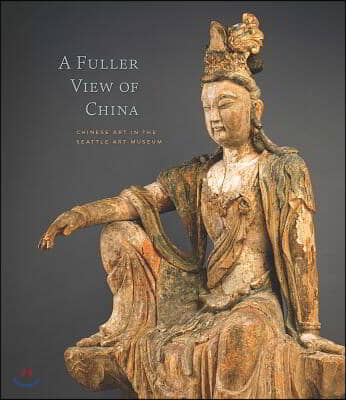 A Fuller View of China: Chinese Art in the Seattle Art Museum