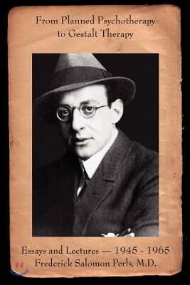 From Planned Psychotherapy to Gestalt Therapy: Essays and Lectures - 1945 to 1965 Frederick Salomon Perls, M.D.