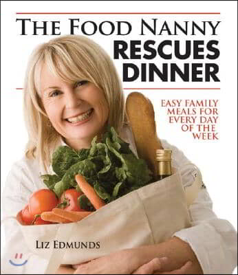 The Food Nanny Rescues Dinner: Easy Family Meals for Every Day of the Week