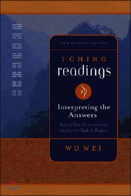 I Ching Readings: Interpreting the Answers: Getting Clear Direction from the Ancient Book of Wisdom