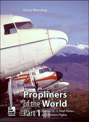 Propliners of the World Part 1: Douglas DC-3s, Float Planes, and Pleasure Flights