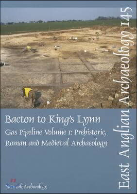 Bacton to King's Lynn Gas Pipeline: Volume 1 - Prehistoric, Roman and Medieval Archaeology