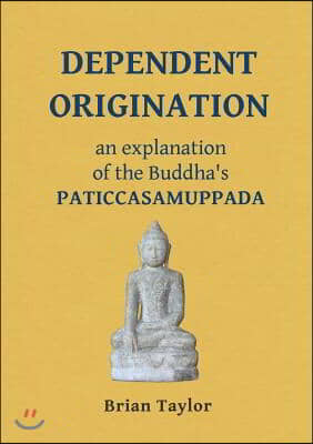 Dependent Origination: An Explanation of the Buddha's PATICCASAMUPPADA