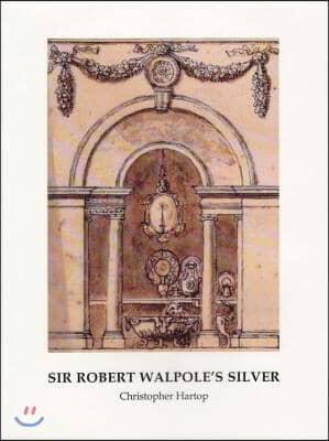 Sir Robert Walpole&#39;s Silver: Special Issue of Silver Studies, No. 30